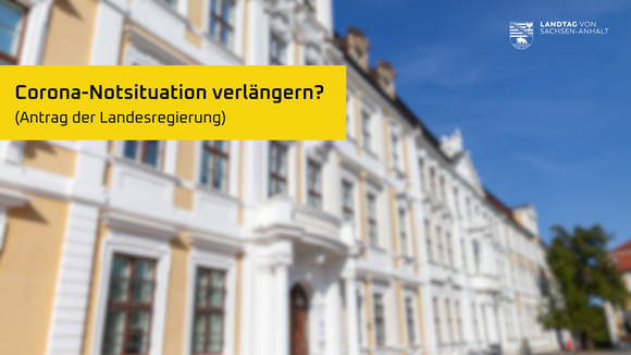 ltlsa/kp Ein Bild vom Landtag im Hintergrund, davor der Text "Corona-Notsituation verlängern? (Antrag der Landesregierung)"